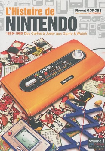 Florent GORGES: L'Histoire de Nintendo: Volume 1, 1889-1980 Des Cartes a jouer aux Game & Watch (Paperback, French language, 2008, PIX N LOVE)