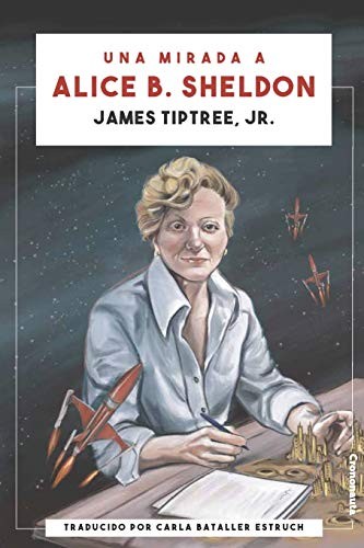 James Tiptree Jr., Carla Bataller Estruch: Una mirada a Alice B. Sheldon (Paperback, Crononauta)